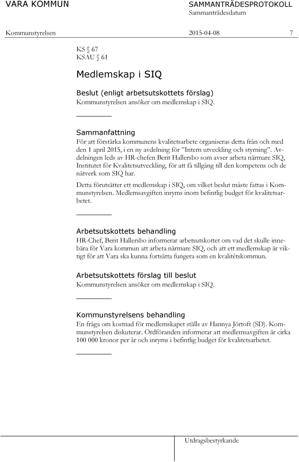 Avdelningen leds av HR-chefen Berit Hallersbo som avser arbeta närmare SIQ, Institutet för Kvalitetsutveckling, för att få tillgång till den kompetens och de nätverk som SIQ har.