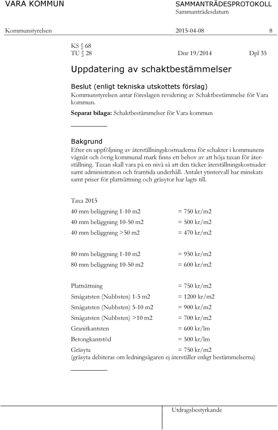 Separat bilaga: Schaktbestämmelser för Vara kommun _ Bakgrund Efter en uppföljning av återställningskostnaderna för schakter i kommunens vägnät och övrig kommunal mark finns ett behov av att höja