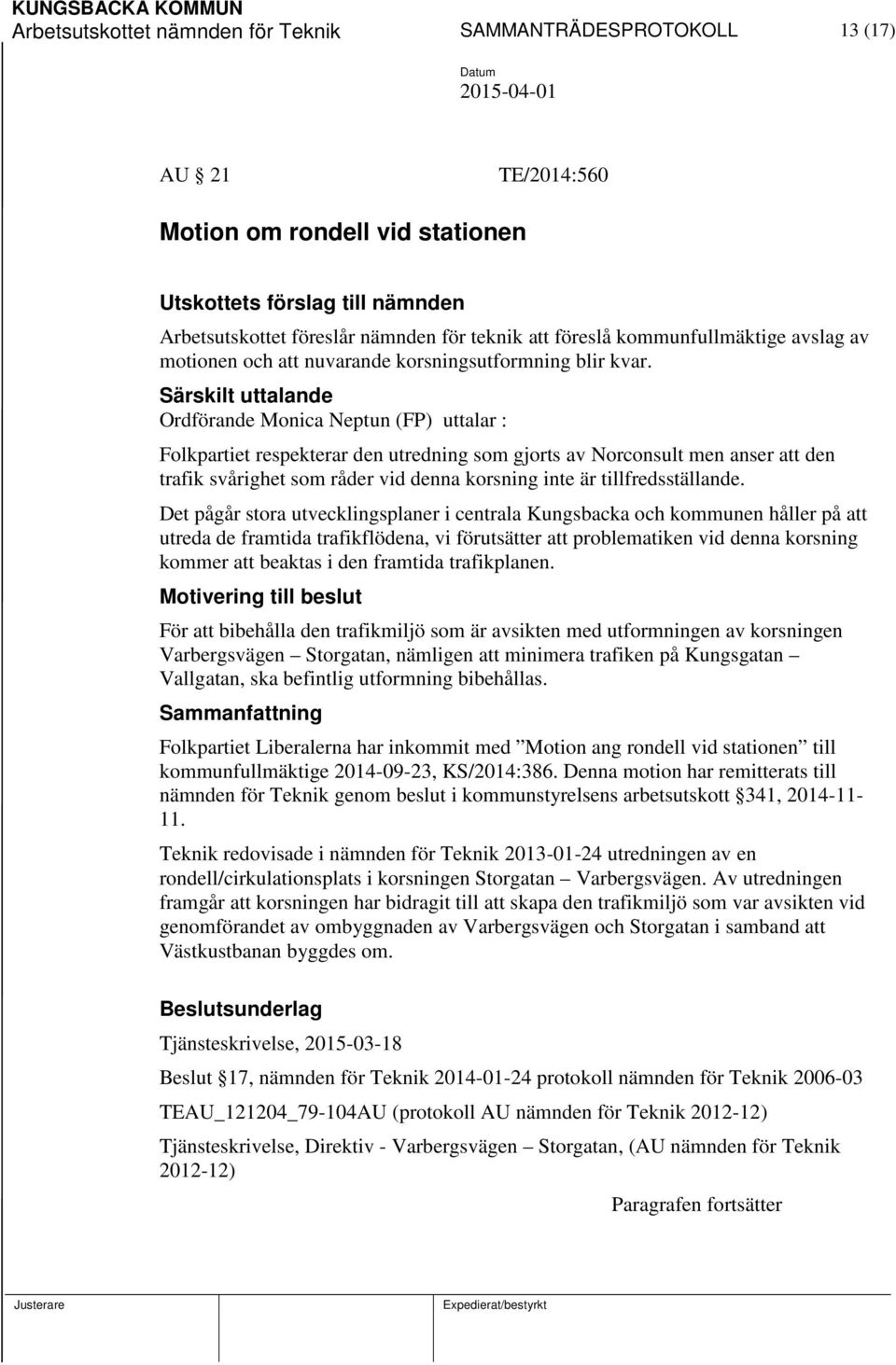 Särskilt uttalande Ordförande Monica Neptun (FP) uttalar : Folkpartiet respekterar den utredning som gjorts av Norconsult men anser att den trafik svårighet som råder vid denna korsning inte är