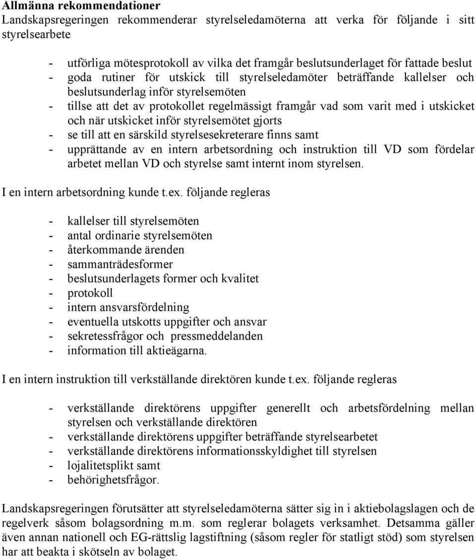 utskicket och när utskicket inför styrelsemötet gjorts - se till att en särskild styrelsesekreterare finns samt - upprättande av en intern arbetsordning och instruktion till VD som fördelar arbetet