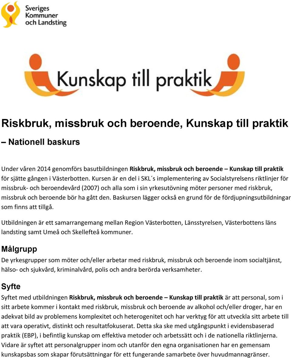 Kursen är en del i SKL s implementering av Socialstyrelsens riktlinjer för missbruk- och beroendevård (2007) och alla som i sin yrkesutövning möter personer med riskbruk, missbruk och beroende bör ha