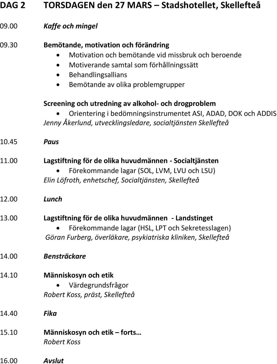 utredning av alkohol- och drogproblem Orientering i bedömningsinstrumentet ASI, ADAD, DOK och ADDIS Jenny Åkerlund, utvecklingsledare, socialtjänsten Skellefteå 10.45 Paus 11.