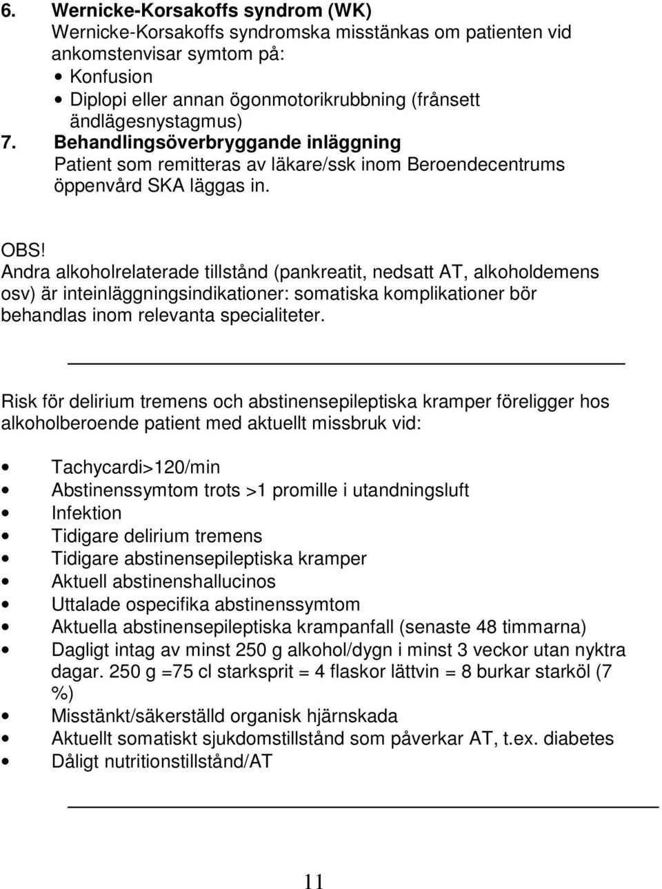 Andra alkoholrelaterade tillstånd (pankreatit, nedsatt AT, alkoholdemens osv) är inteinläggningsindikationer: somatiska komplikationer bör behandlas inom relevanta specialiteter.