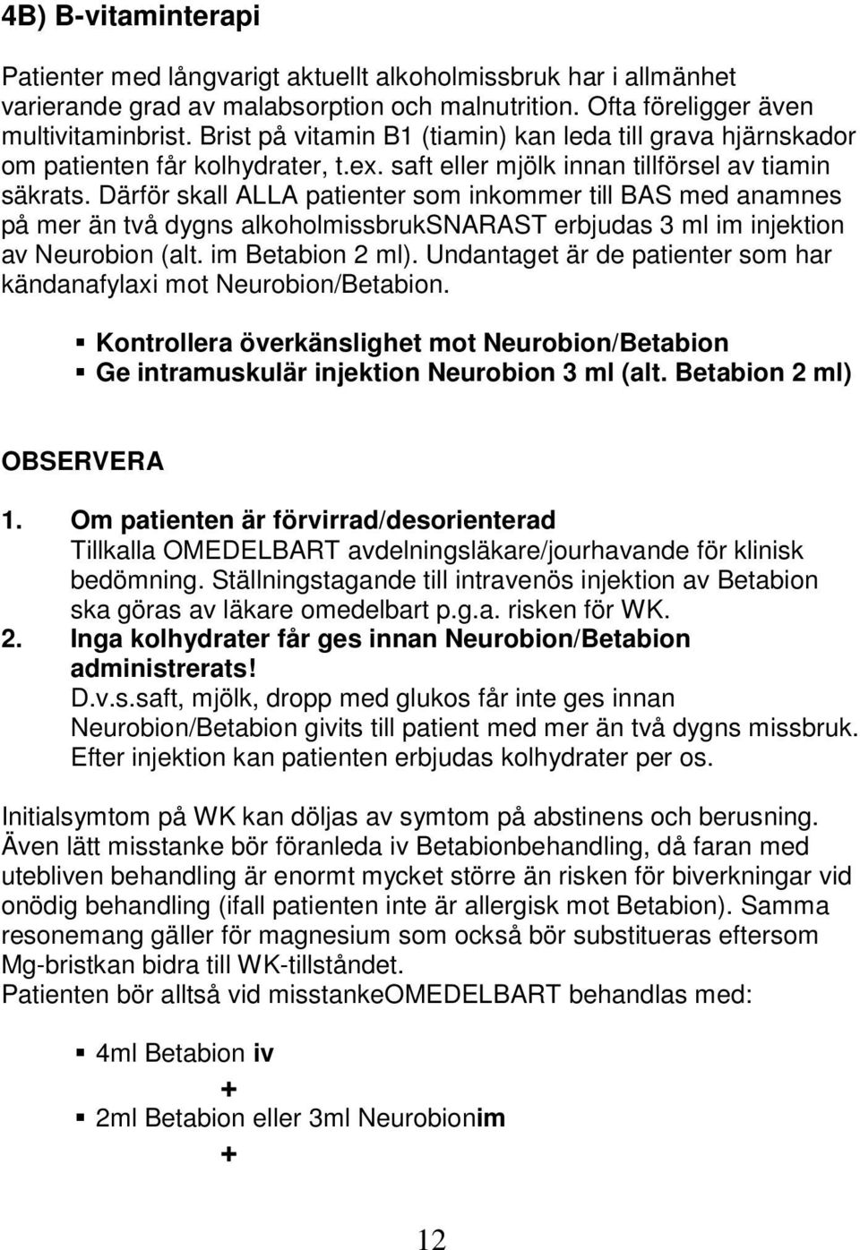 Därför skall ALLA patienter som inkommer till BAS med anamnes på mer än två dygns alkoholmissbruksnarast erbjudas 3 ml im injektion av Neurobion (alt. im Betabion 2 ml).