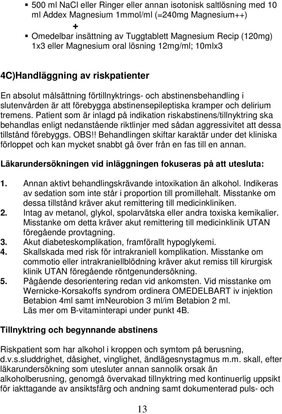 delirium tremens. Patient som är inlagd på indikation riskabstinens/tillnyktring ska behandlas enligt nedanstående riktlinjer med sådan aggressivitet att dessa tillstånd förebyggs. OBS!