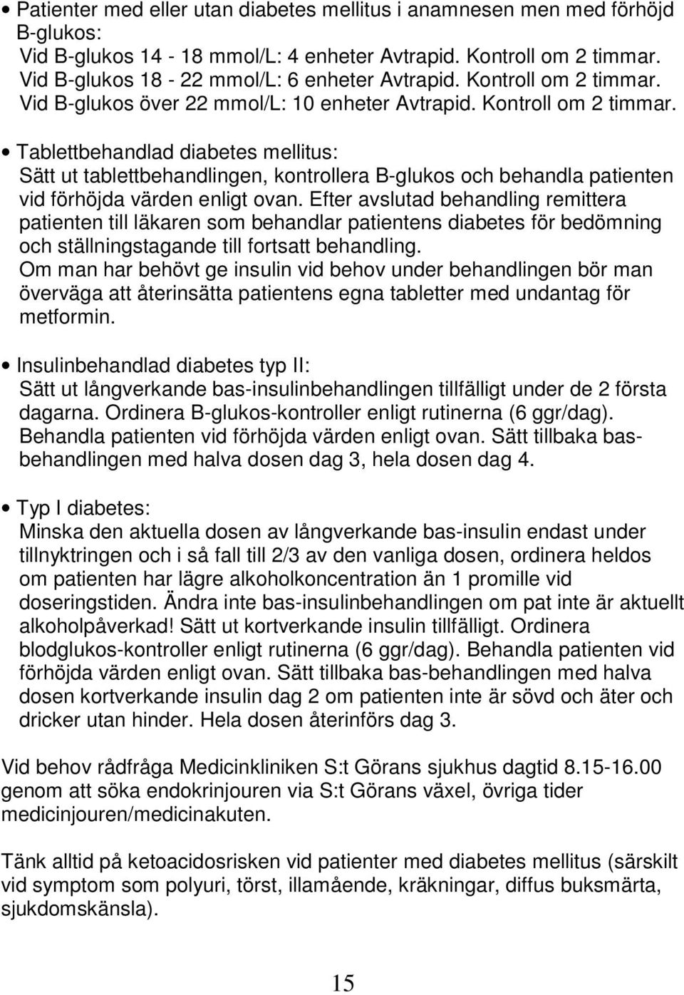 Tablettbehandlad diabetes mellitus: Sätt ut tablettbehandlingen, kontrollera B-glukos och behandla patienten vid förhöjda värden enligt ovan.