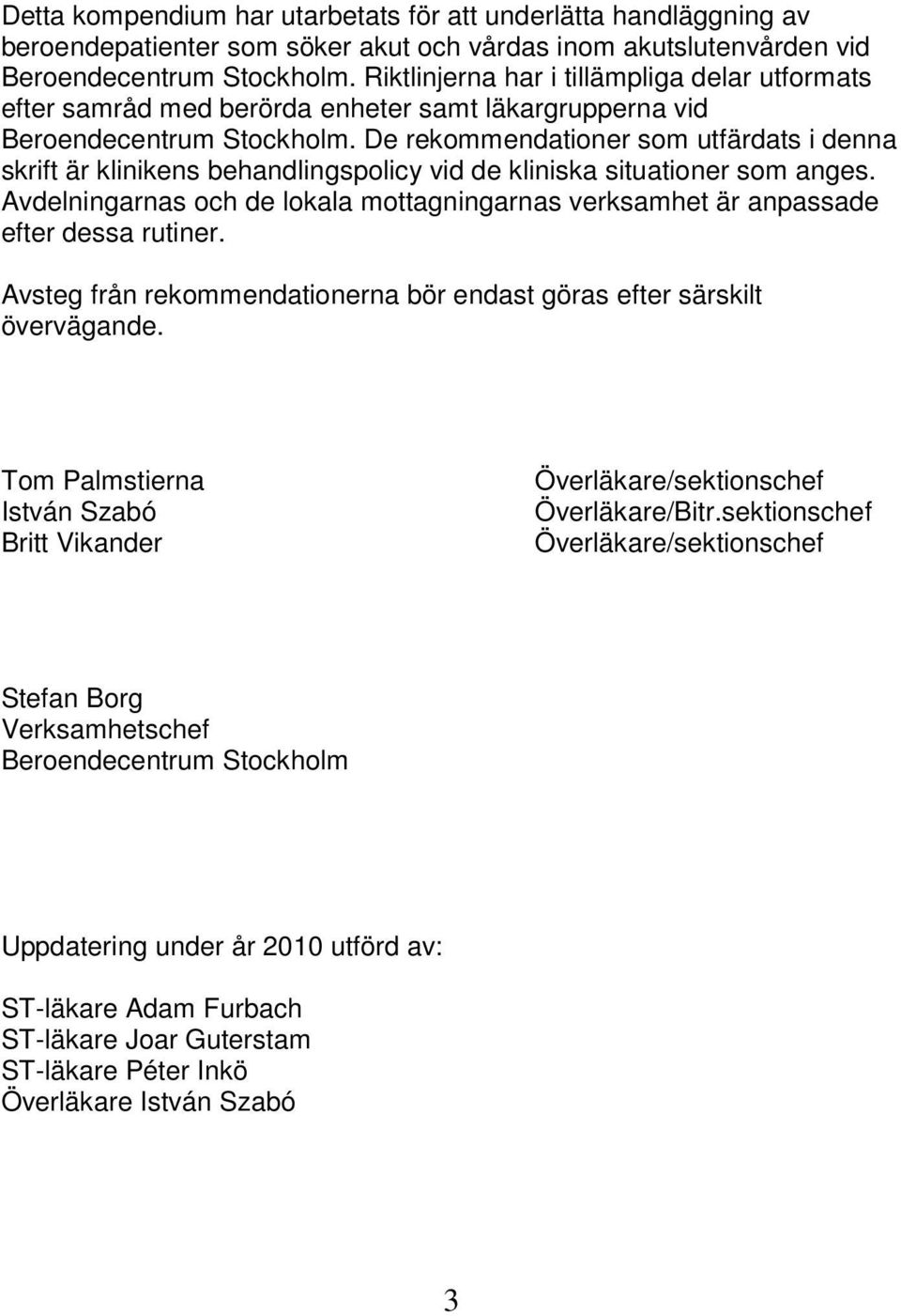 De rekommendationer som utfärdats i denna skrift är klinikens behandlingspolicy vid de kliniska situationer som anges.