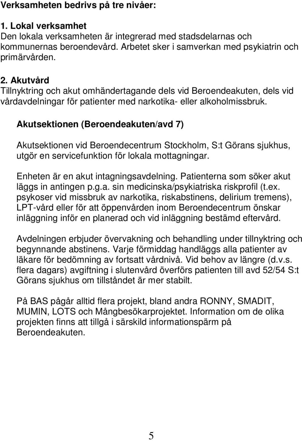 Akutsektionen (Beroendeakuten/avd 7) Akutsektionen vid Beroendecentrum Stockholm, S:t Görans sjukhus, utgör en servicefunktion för lokala mottagningar. Enheten är en akut intagningsavdelning.