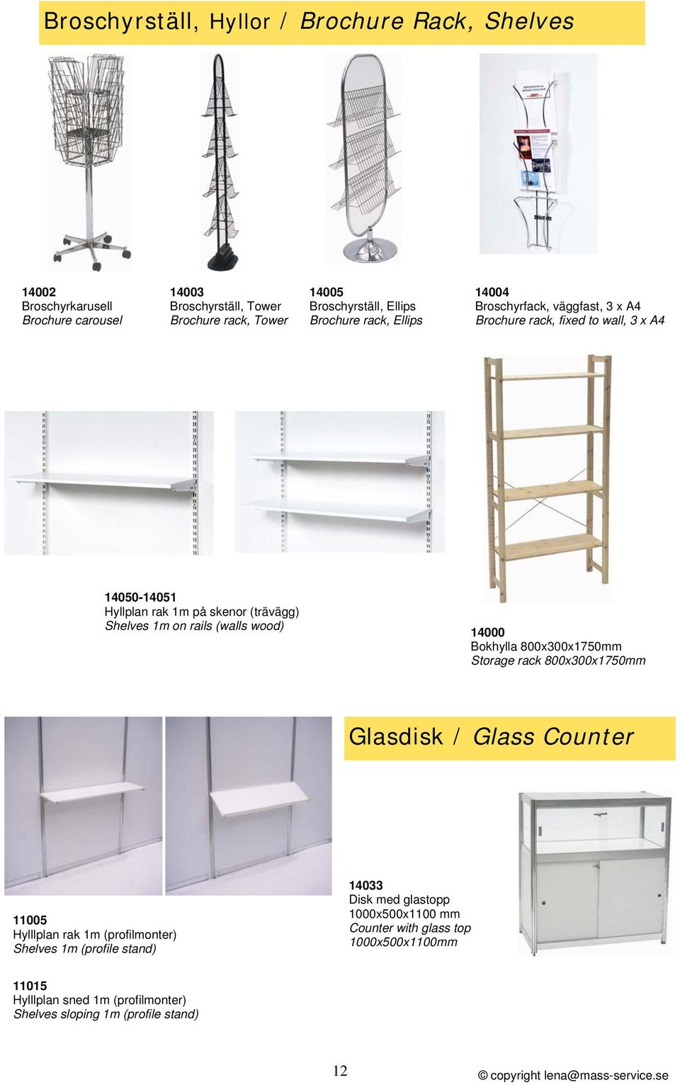 on rails (walls wood) 14000 Bokhylla 800x300x1750mm Storage rack 800x300x1750mm Glasdisk / Glass Counter 11005 Hylllplan rak 1m (profilmonter) Shelves 1m