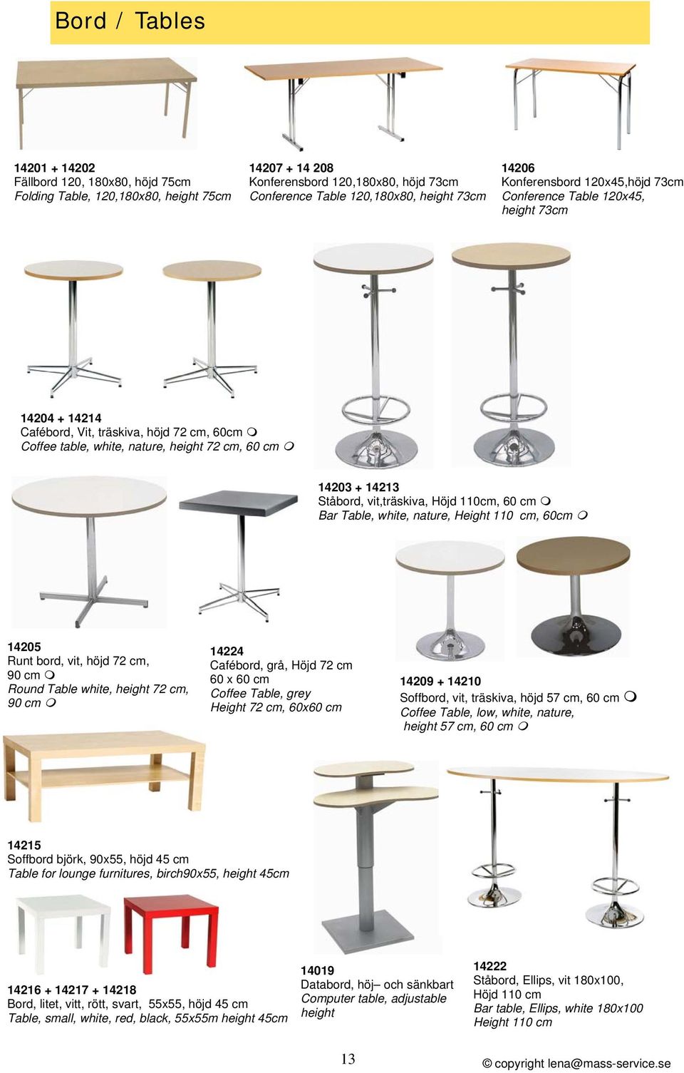 vit,träskiva, Höjd 110cm, 60 cm Bar Table, white, nature, Height 110 cm, 60cm 14205 Runt bord, vit, höjd 72 cm, 90 cm Round Table white, height 72 cm, 90 cm 14224 Cafébord, grå, Höjd 72 cm 60 x 60 cm