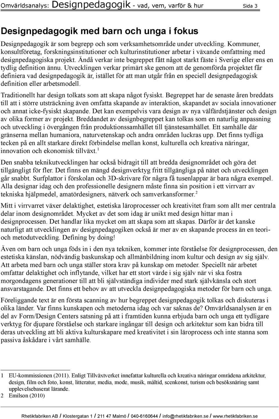 Ändå verkar inte begreppet fått något starkt fäste i Sverige eller ens en tydlig definition ännu.