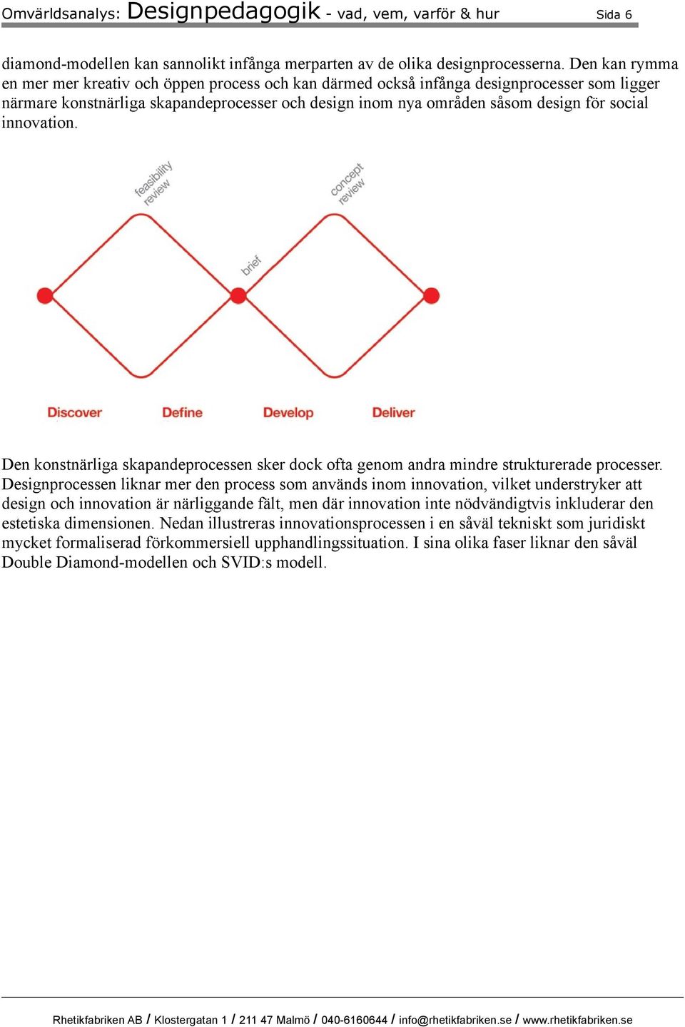 innovation. Den konstnärliga skapandeprocessen sker dock ofta genom andra mindre strukturerade processer.