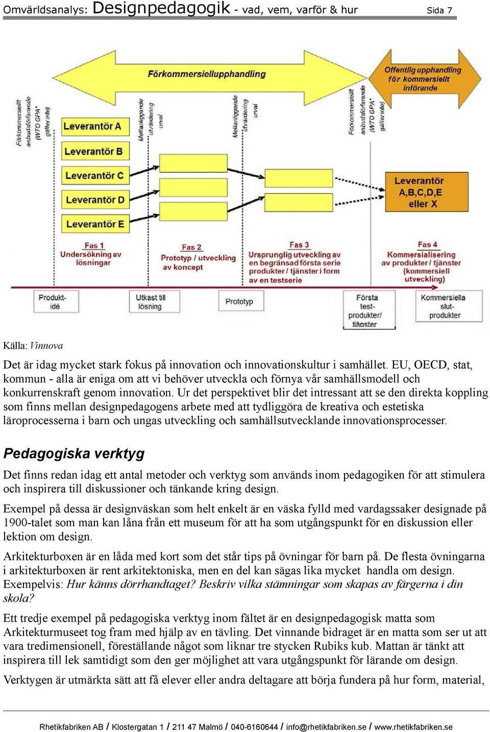 Ur det perspektivet blir det intressant att se den direkta koppling som finns mellan designpedagogens arbete med att tydliggöra de kreativa och estetiska läroprocesserna i barn och ungas utveckling