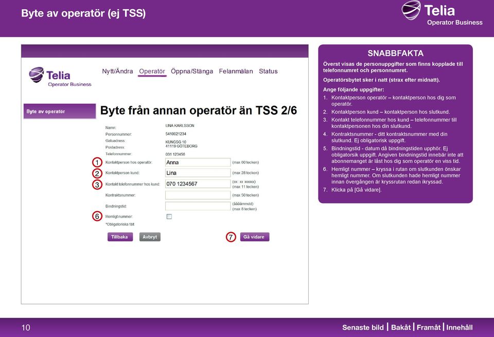 Kontraktsnummer - ditt kontraktsnummer med din slutkund. Ej obligatorisk uppgift. 5. Bindningstid - datum då bindningstiden upphör. Ej obligatorsik uppgift.