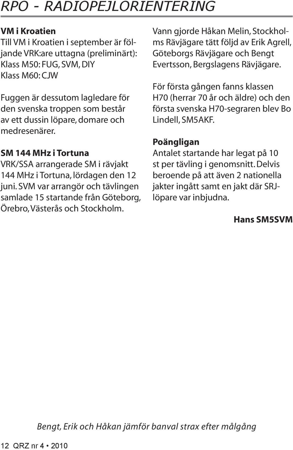 SVM var arrangör och tävlingen samlade 15 startande från Göteborg, Örebro, Västerås och Stockholm.