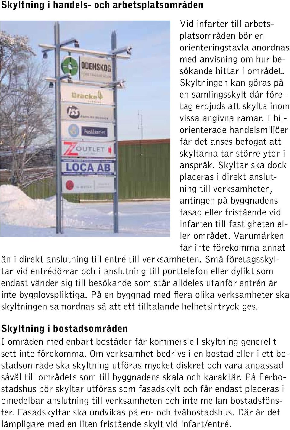 Skyltar ska dock placeras i direkt anslutning till verksamheten, antingen på byggnadens fasad eller fristående vid infarten till fastigheten eller området.