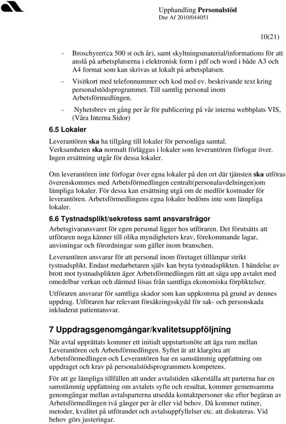 - Nyhetsbrev en gång per år för publicering på vår interna webbplats VIS, (Våra Interna Sidor) 6.5 Lokaler Leverantören ska ha tillgång till lokaler för personliga samtal.