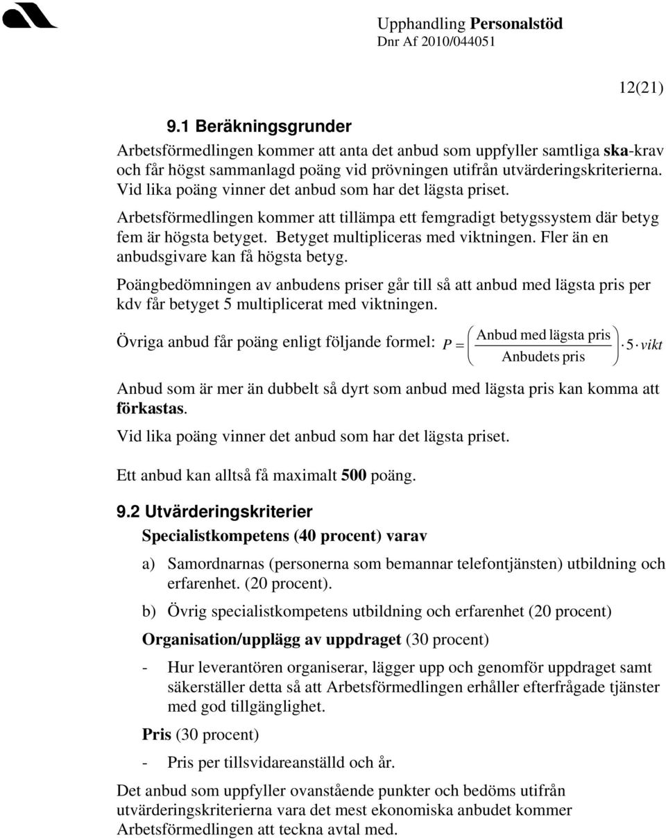 Fler än en anbudsgivare kan få högsta betyg. Poängbedömningen av anbudens priser går till så att anbud med lägsta pris per kdv får betyget 5 multiplicerat med viktningen.