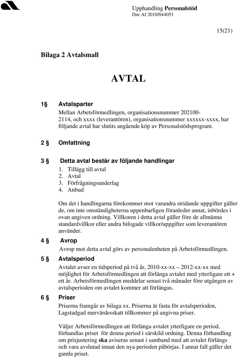 Anbud Om det i handlingarna förekommer mot varandra stridande uppgifter gäller de, om inte omständigheterna uppenbarligen föranleder annat, inbördes i ovan angiven ordning.