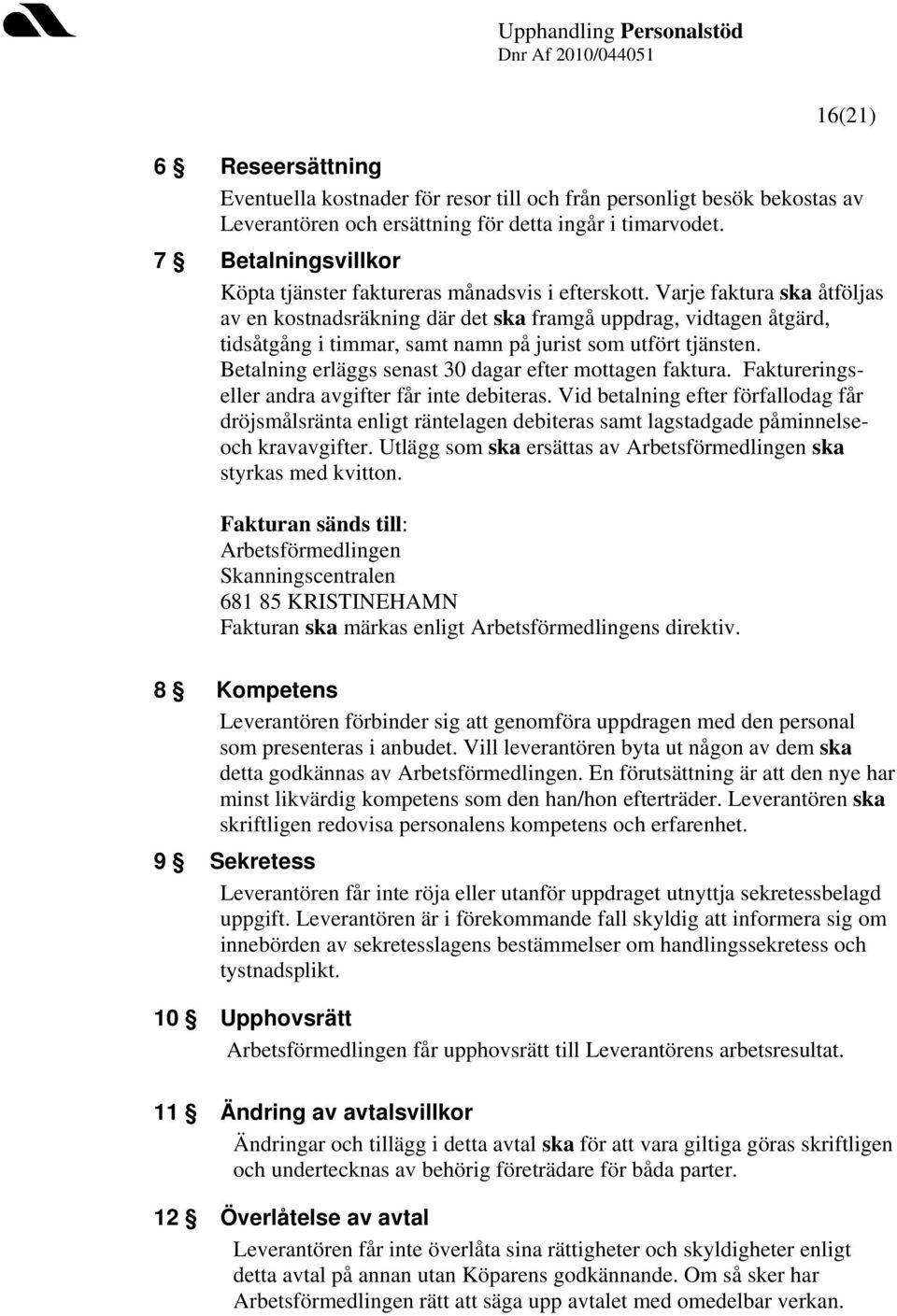 Varje faktura ska åtföljas av en kostnadsräkning där det ska framgå uppdrag, vidtagen åtgärd, tidsåtgång i timmar, samt namn på jurist som utfört tjänsten.