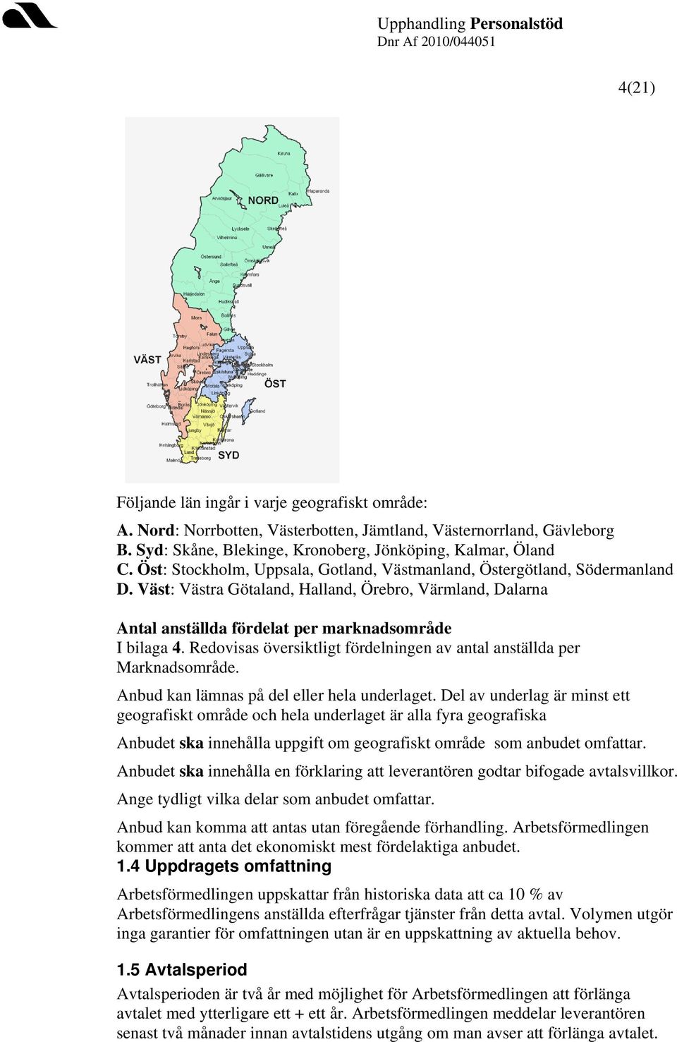 Redovisas översiktligt fördelningen av antal anställda per Marknadsområde. Anbud kan lämnas på del eller hela underlaget.