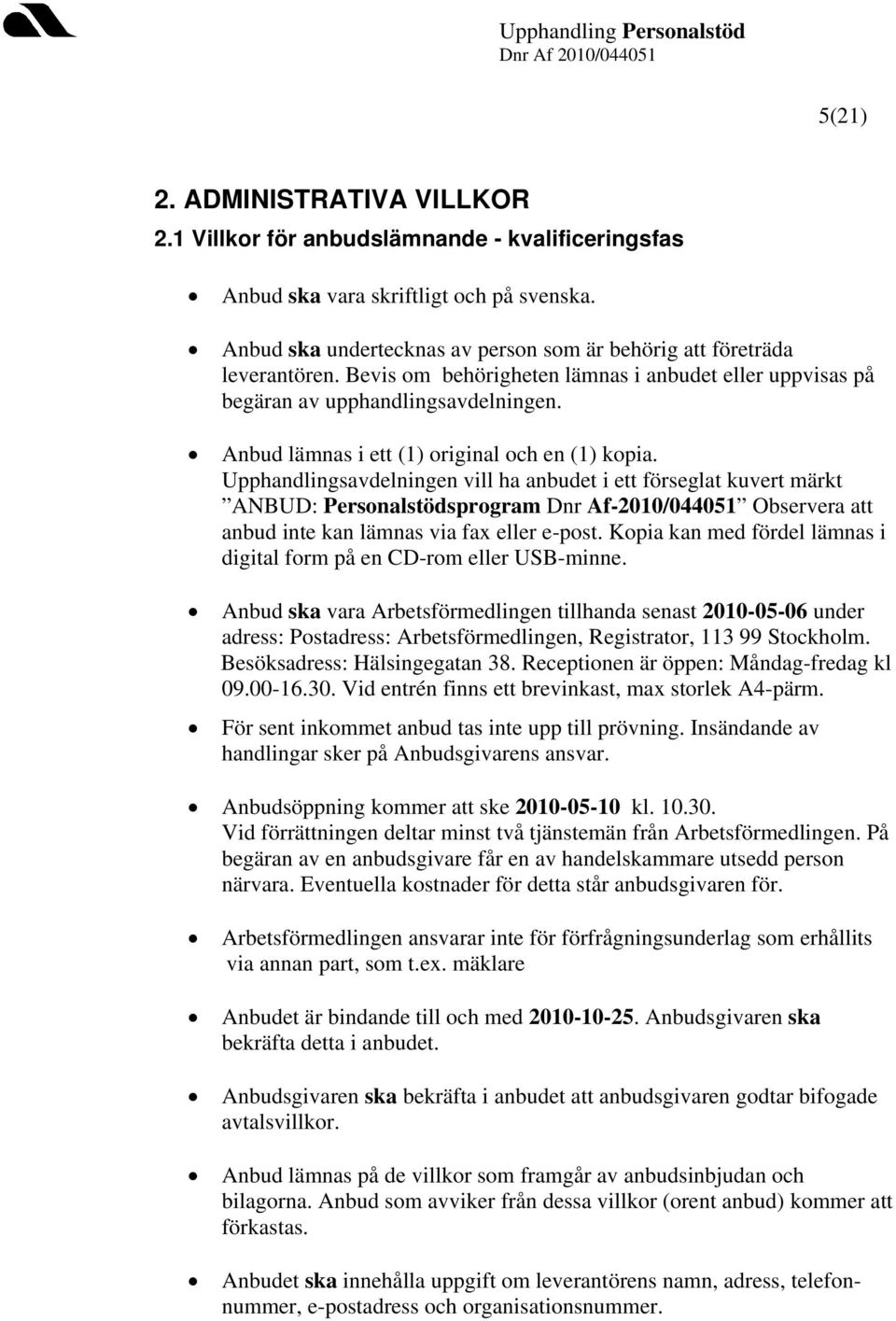 Upphandlingsavdelningen vill ha anbudet i ett förseglat kuvert märkt ANBUD: Personalstödsprogram Dnr Af-2010/044051 Observera att anbud inte kan lämnas via fax eller e-post.