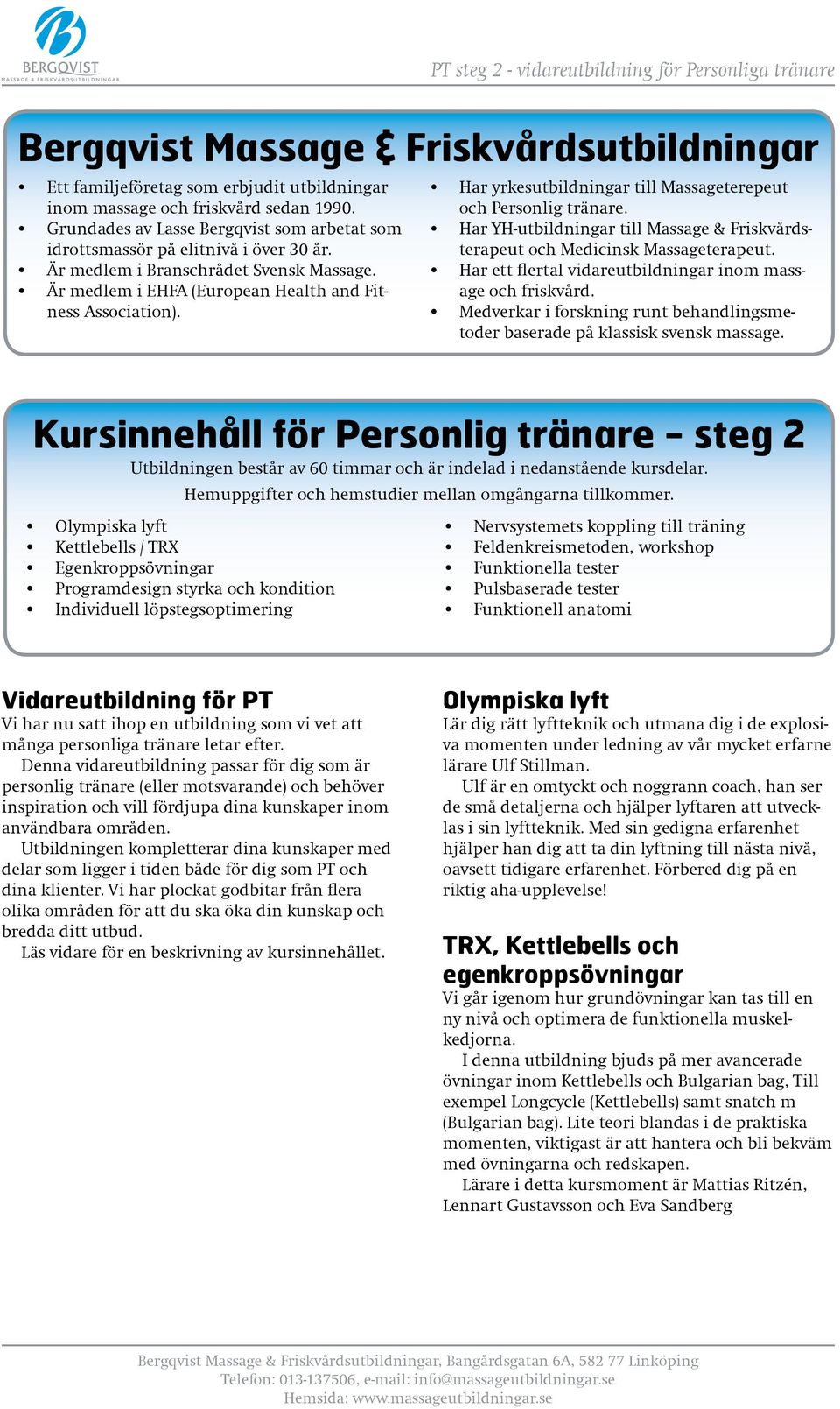 Har yrkesutbildningar till Massageterepeut och Personlig tränare. Har YH-utbildningar till Massage & Friskvårdsterapeut och Medicinsk Massageterapeut.