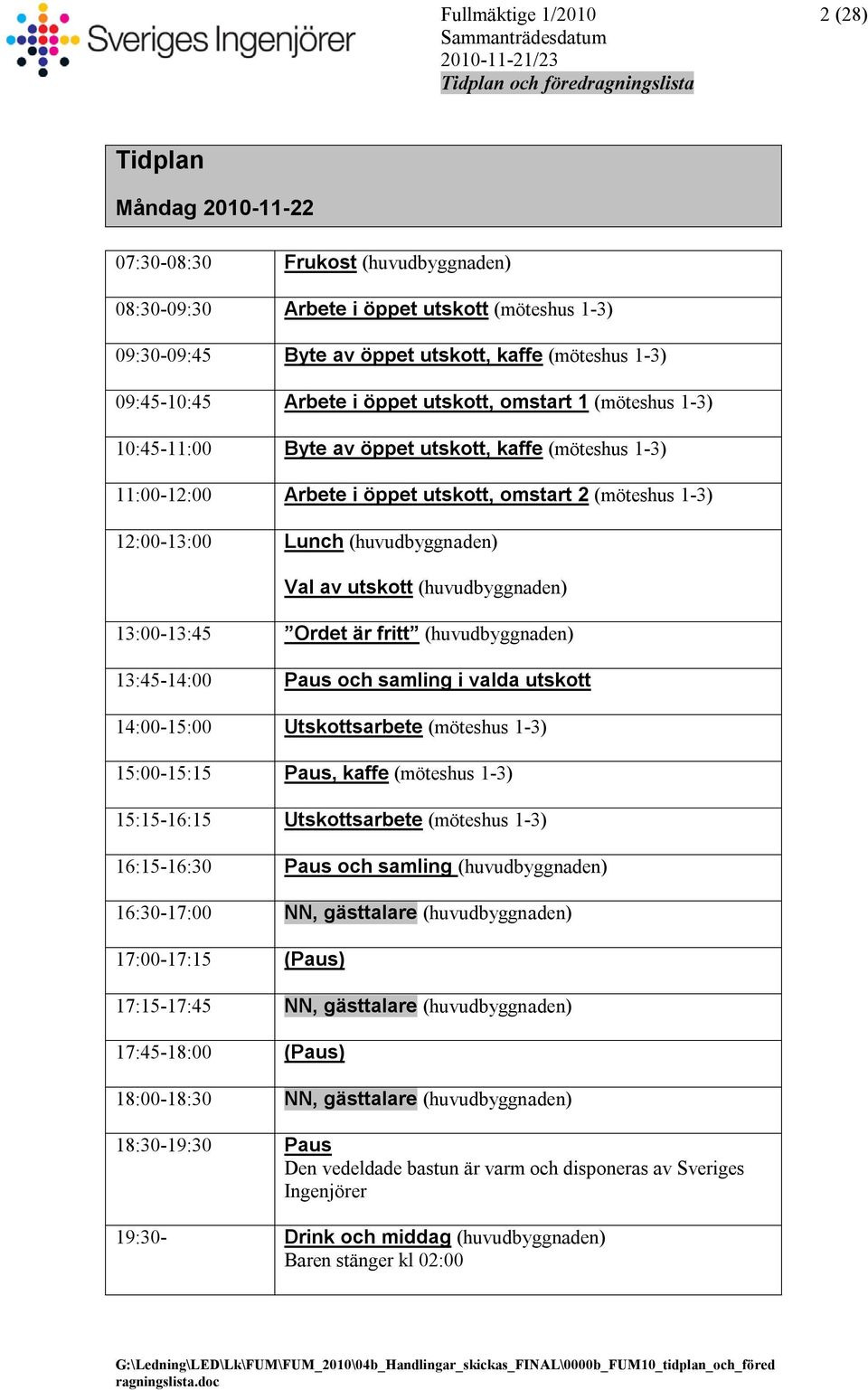 12:00-13:00 Lunch (huvudbyggnaden) Val av utskott (huvudbyggnaden) 13:00-13:45 Ordet är fritt (huvudbyggnaden) 13:45-14:00 Paus och samling i valda utskott 14:00-15:00 Utskottsarbete (möteshus 1-3)