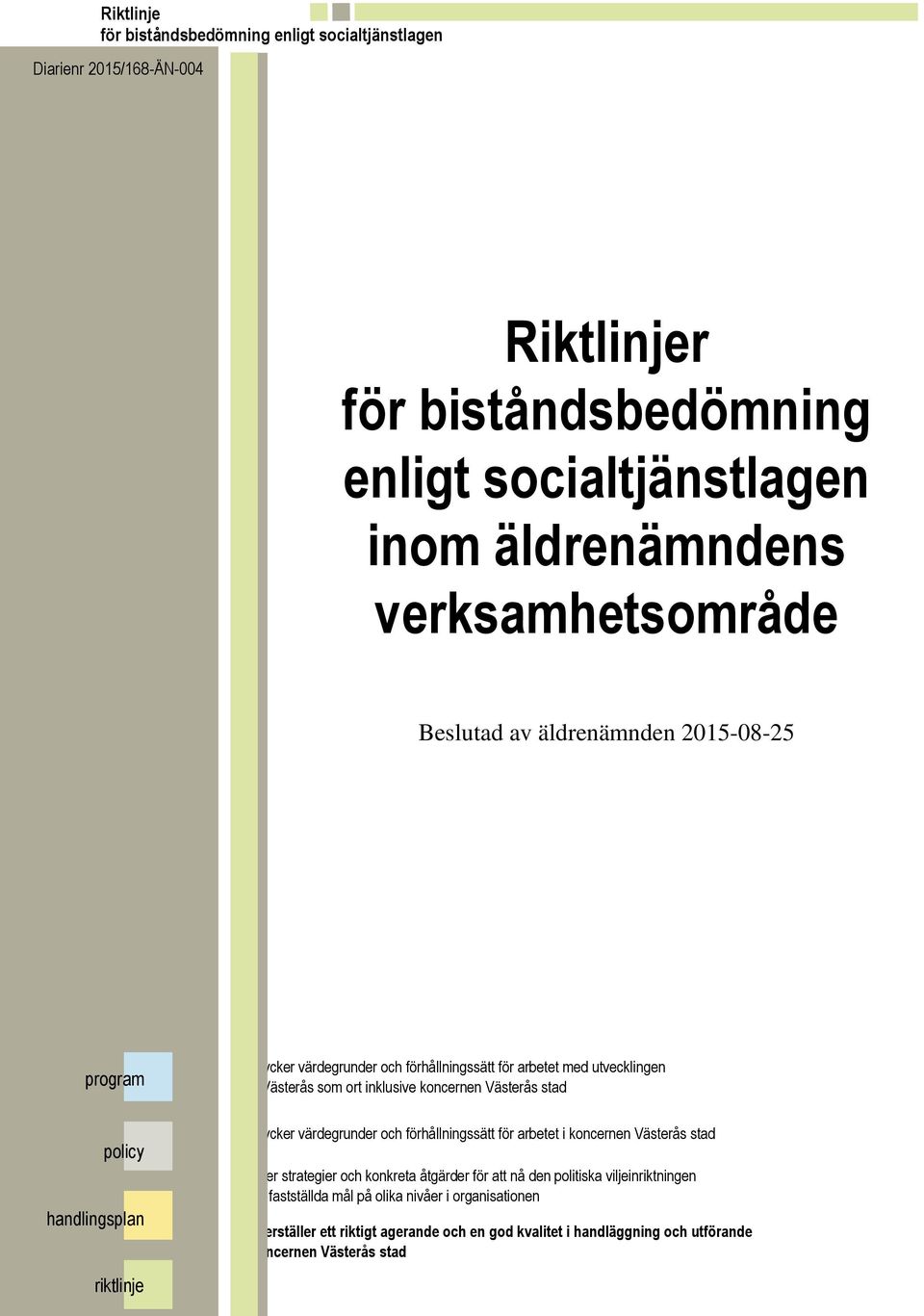 Västerås som ort inklusive koncernen Västerås stad uttrycker värdegrunder och förhållningssätt för arbetet i koncernen Västerås stad anger strategier och konkreta åtgärder för att nå