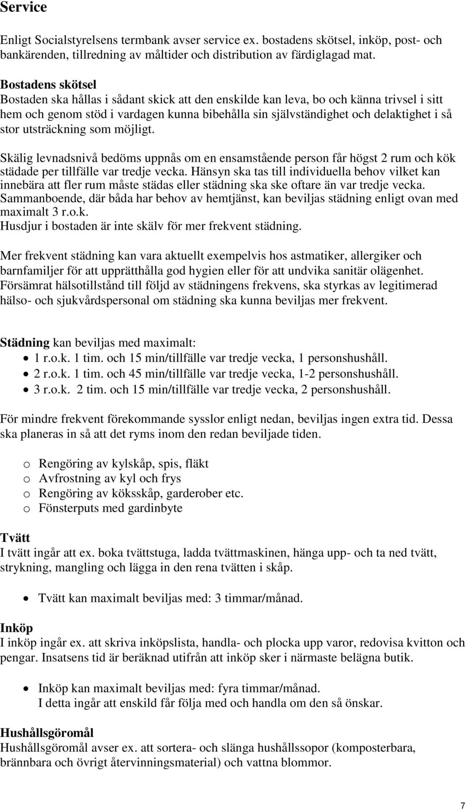 utsträckning som möjligt. Skälig levnadsnivå bedöms uppnås om en ensamstående person får högst 2 rum och kök städade per tillfälle var tredje vecka.