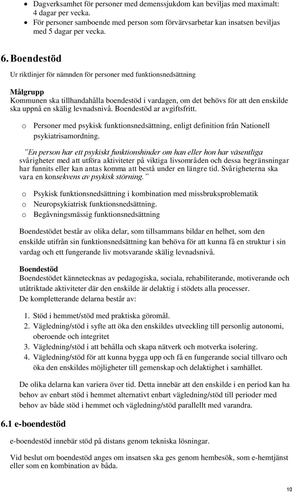 levnadsnivå. Boendestöd ar avgiftsfritt. o Personer med psykisk funktionsnedsättning, enligt definition från Nationell psykiatrisamordning.