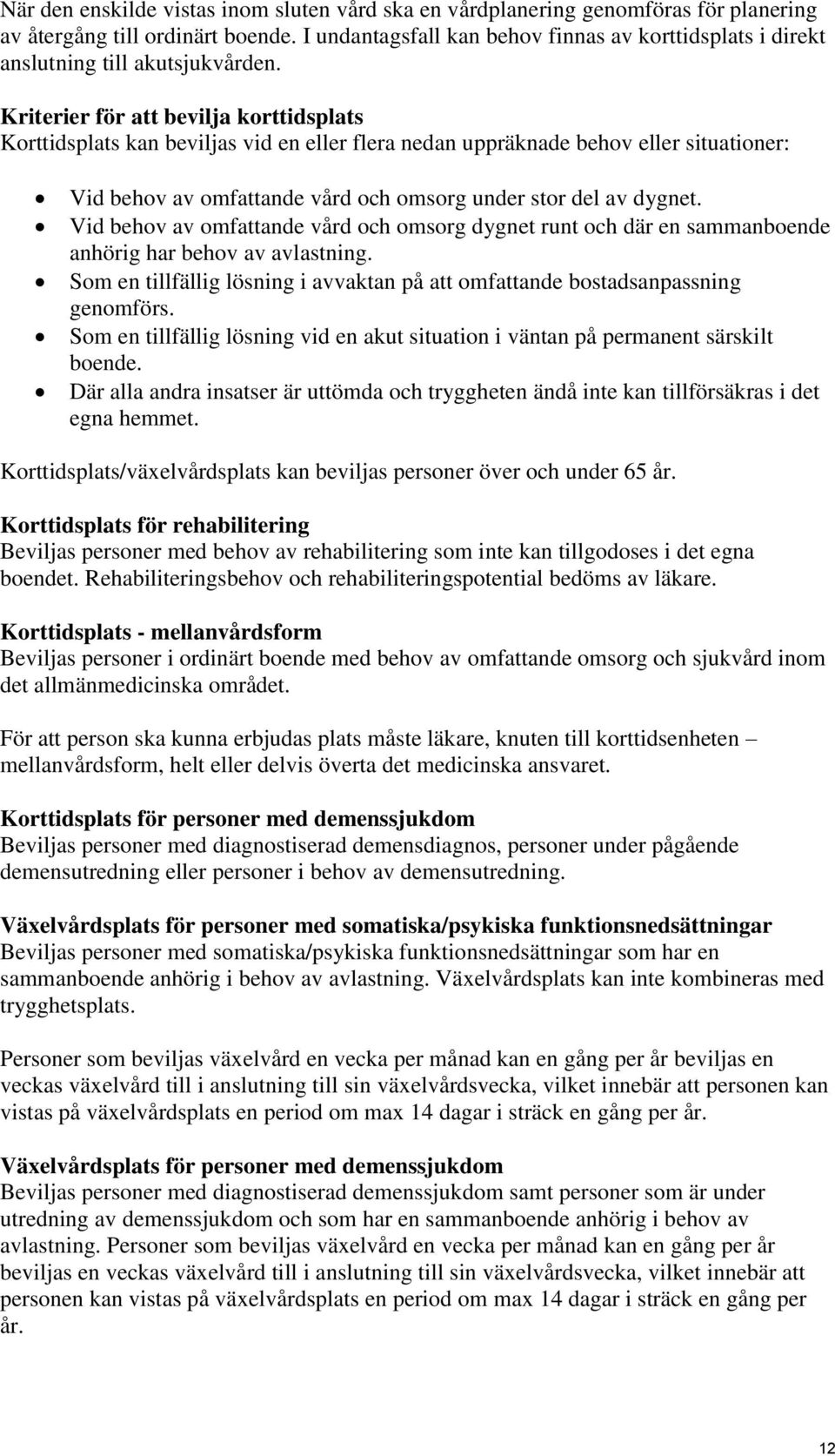 Kriterier för att bevilja korttidsplats Korttidsplats kan beviljas vid en eller flera nedan uppräknade behov eller situationer: Vid behov av omfattande vård och omsorg under stor del av dygnet.