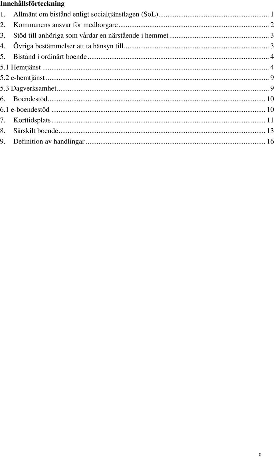 Övriga bestämmelser att ta hänsyn till... 3 5. Bistånd i ordinärt boende... 4 5.1 Hemtjänst... 4 5.2 e-hemtjänst.