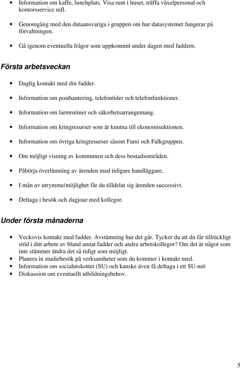 Information om larmrutiner och säkerhetsarrangemang. Information om kringresurser som är knutna till ekonomisektionen. Information om övriga kringresurser såsom Fami och Falkgruppen.