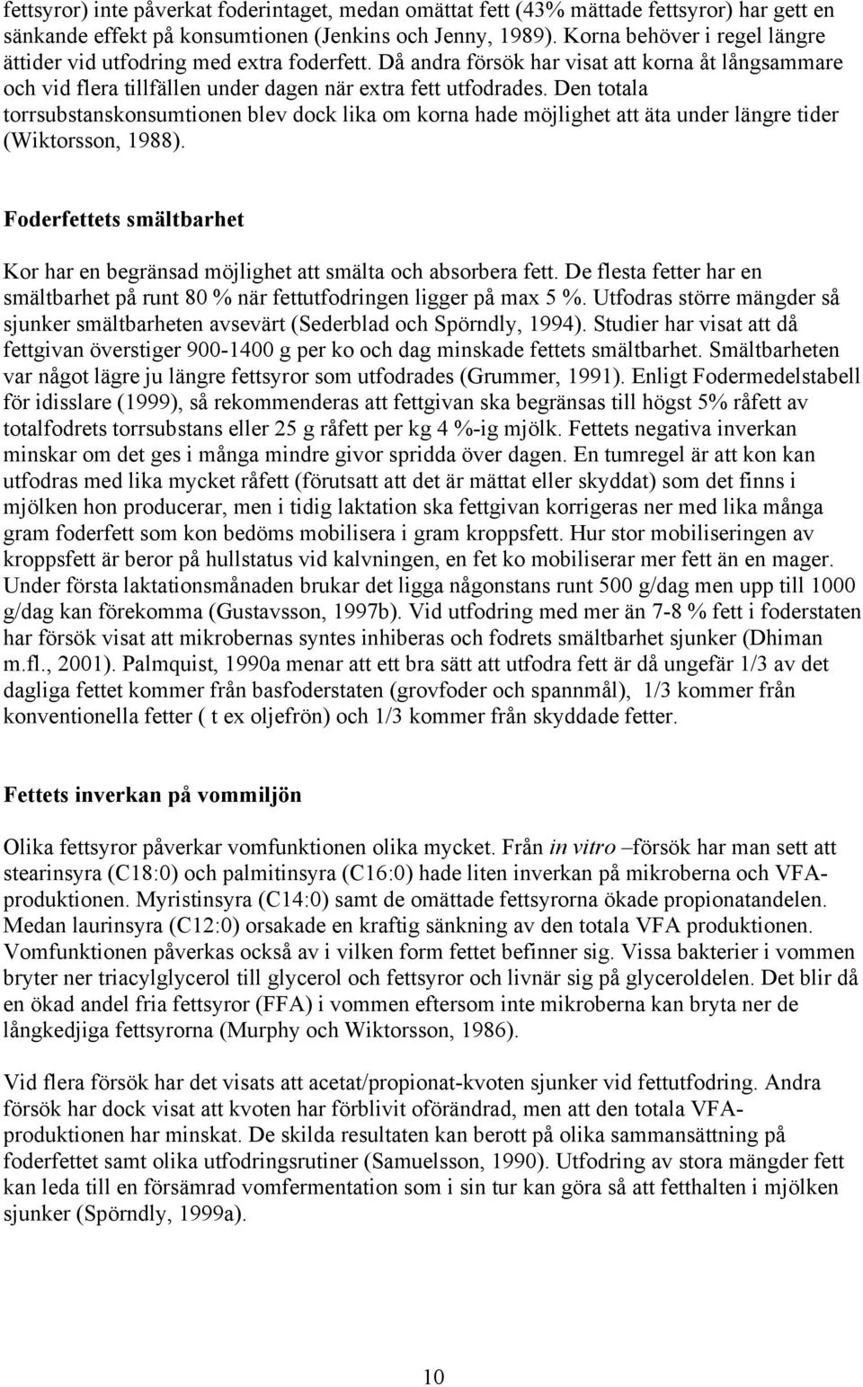 Den totala torrsubstanskonsumtionen blev dock lika om korna hade möjlighet att äta under längre tider (Wiktorsson, 1988).