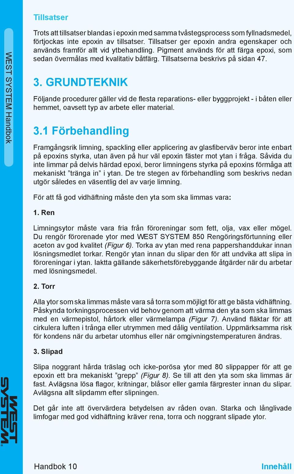 GRUNDTEKNIK Följande procedurer gäller vid de flesta reparations- eller byggprojekt - i båten eller hemmet, oavsett typ av arbete eller material. 3.