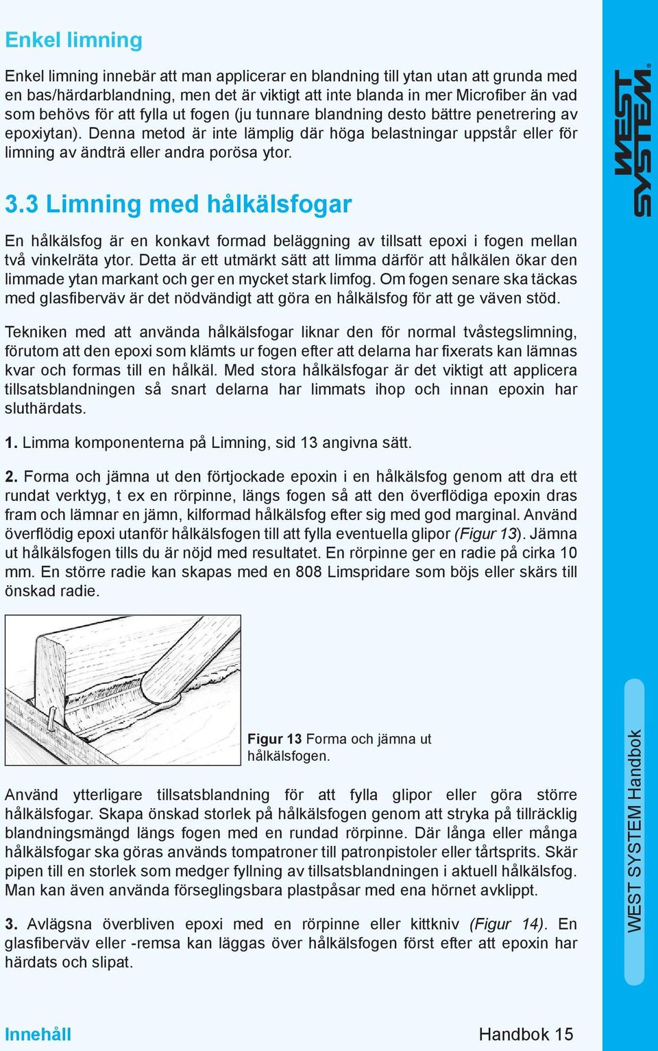 3 Limning med hålkälsfogar En hålkälsfog är en konkavt formad beläggning av tillsatt epoxi i fogen mellan två vinkelräta ytor.