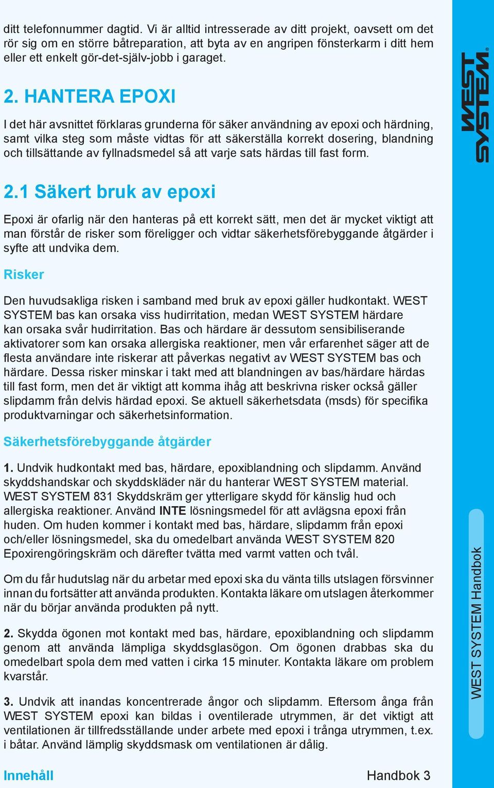 HANTERA EPOXI I det här avsnittet förklaras grunderna för säker användning av epoxi och härdning, samt vilka steg som måste vidtas för att säkerställa korrekt dosering, blandning och tillsättande av