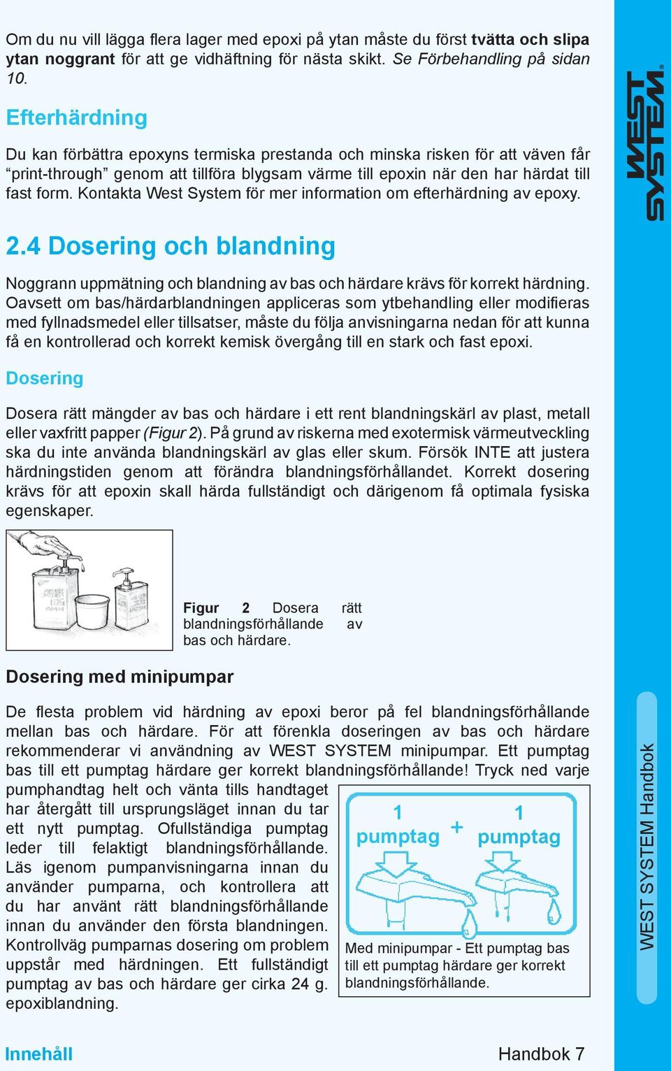 Kontakta West System för mer information om efterhärdning av epoxy. 2.4 Dosering och blandning Noggrann uppmätning och blandning av bas och härdare krävs för korrekt härdning.