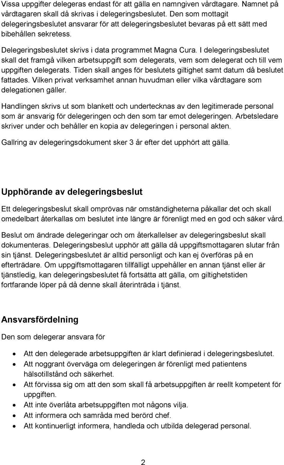 I delegeringsbeslutet skall det framgå vilken arbetsuppgift som delegerats, vem som delegerat och till vem uppgiften delegerats.