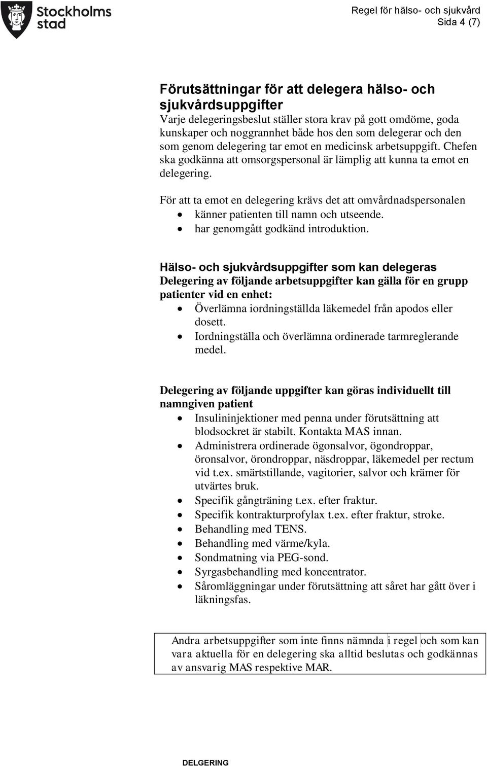 För att ta emot en delegering krävs det att omvårdnadspersonalen känner patienten till namn och utseende. har genomgått godkänd introduktion.