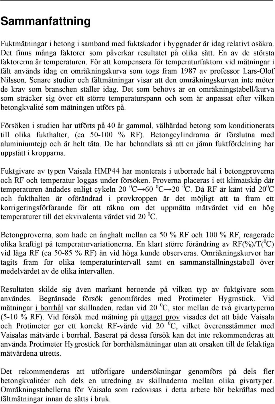 Senare studier och fältmätningar visar att den omräkningskurvan inte möter de krav som branschen ställer idag.