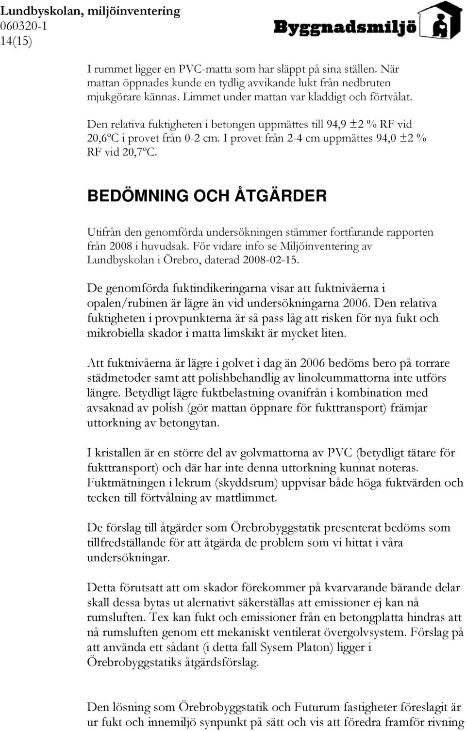 BEDÖMNING OCH ÅTGÄRDER Utifrån den genomförda undersökningen stämmer fortfarande rapporten från 2008 i huvudsak. För vidare info se Miljöinventering av Lundbyskolan i Örebro, daterad 2008-02-15.