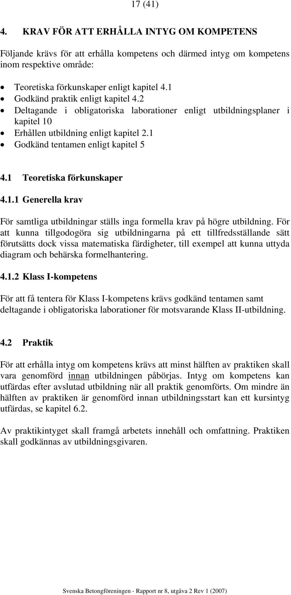 1 Teoretiska förkunskaper 4.1.1 Generella krav För samtliga utbildningar ställs inga formella krav på högre utbildning.