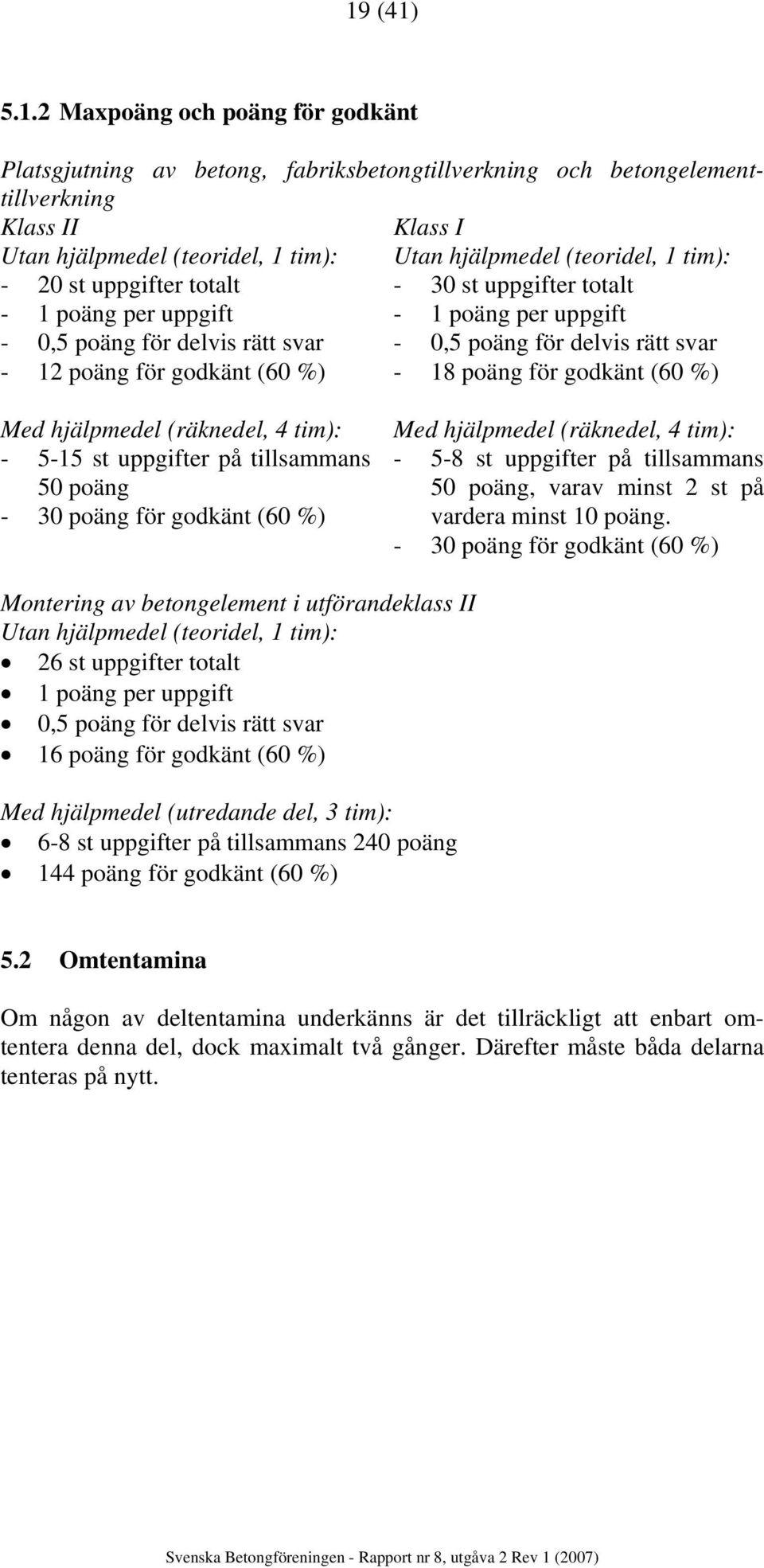 godkänt (60 %) - 18 poäng för godkänt (60 %) Med hjälpmedel (räknedel, 4 tim): - 5-15 st uppgifter på tillsammans 50 poäng - 30 poäng för godkänt (60 %) Med hjälpmedel (räknedel, 4 tim): - 5-8 st