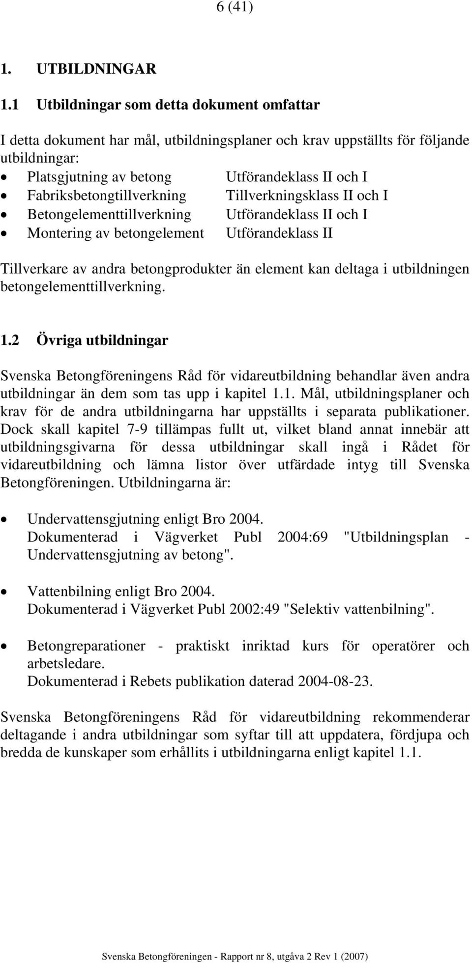 Fabriksbetongtillverkning Tillverkningsklass II och I Betongelementtillverkning Utförandeklass II och I Montering av betongelement Utförandeklass II Tillverkare av andra betongprodukter än element