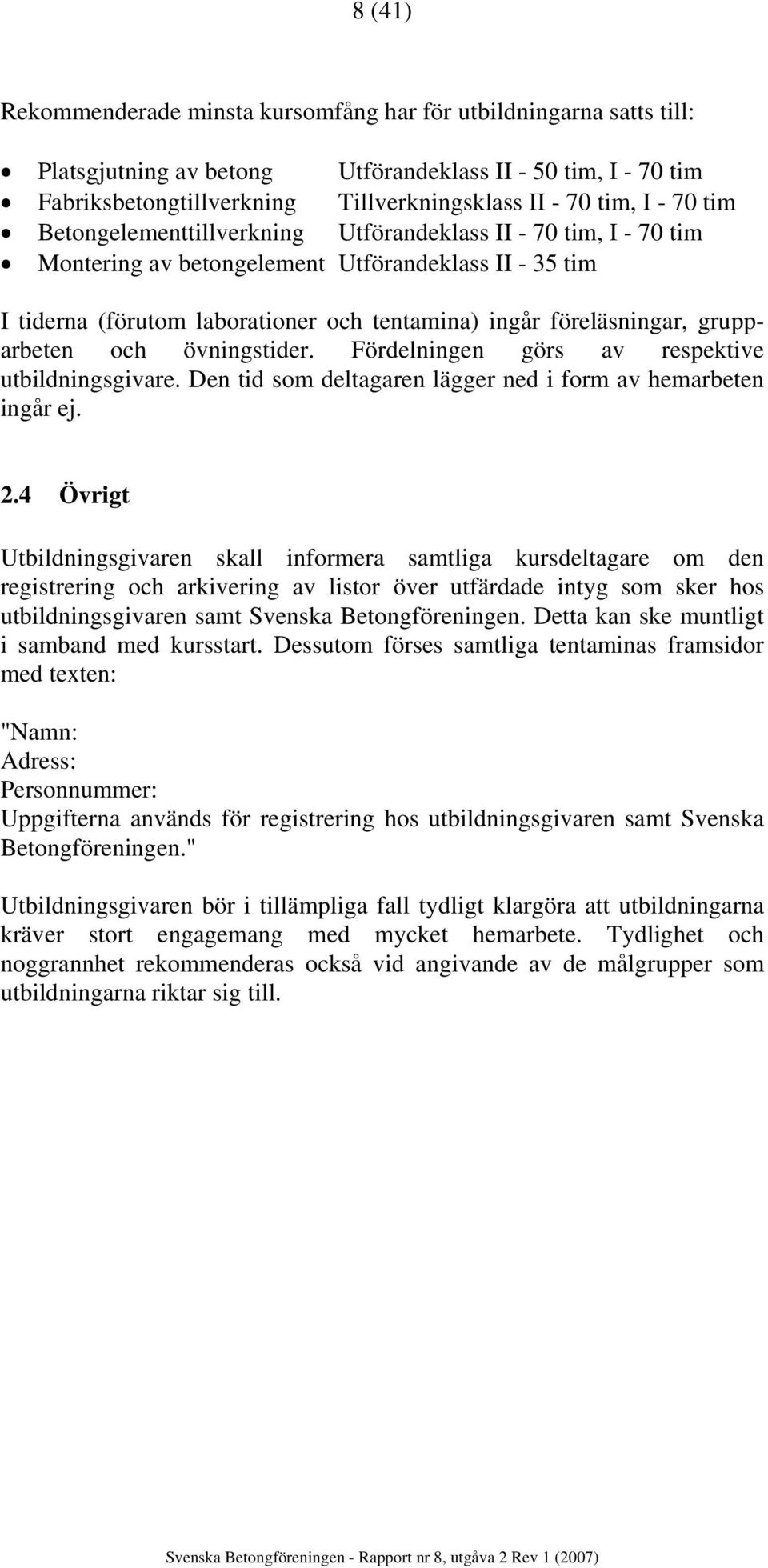 grupparbeten och övningstider. Fördelningen görs av respektive utbildningsgivare. Den tid som deltagaren lägger ned i form av hemarbeten ingår ej. 2.