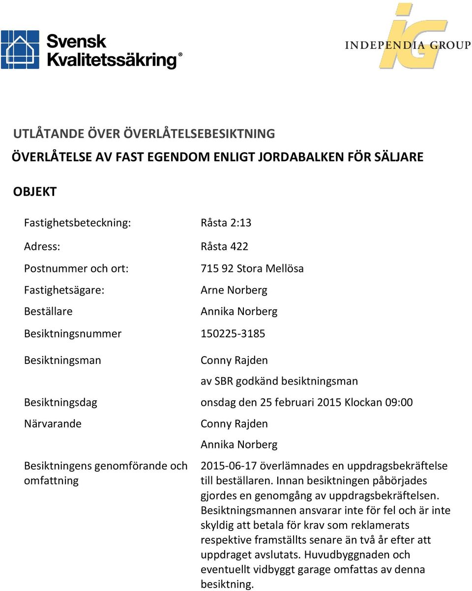 09:00 Närvarande Besiktningens genomförande och omfattning Conny Rajden Annika Norberg 2015-06-17 överlämnades en uppdragsbekräftelse till beställaren.