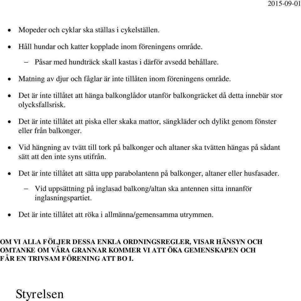 Det är inte tillåtet att piska eller skaka mattor, sängkläder och dylikt genom fönster eller från balkonger.