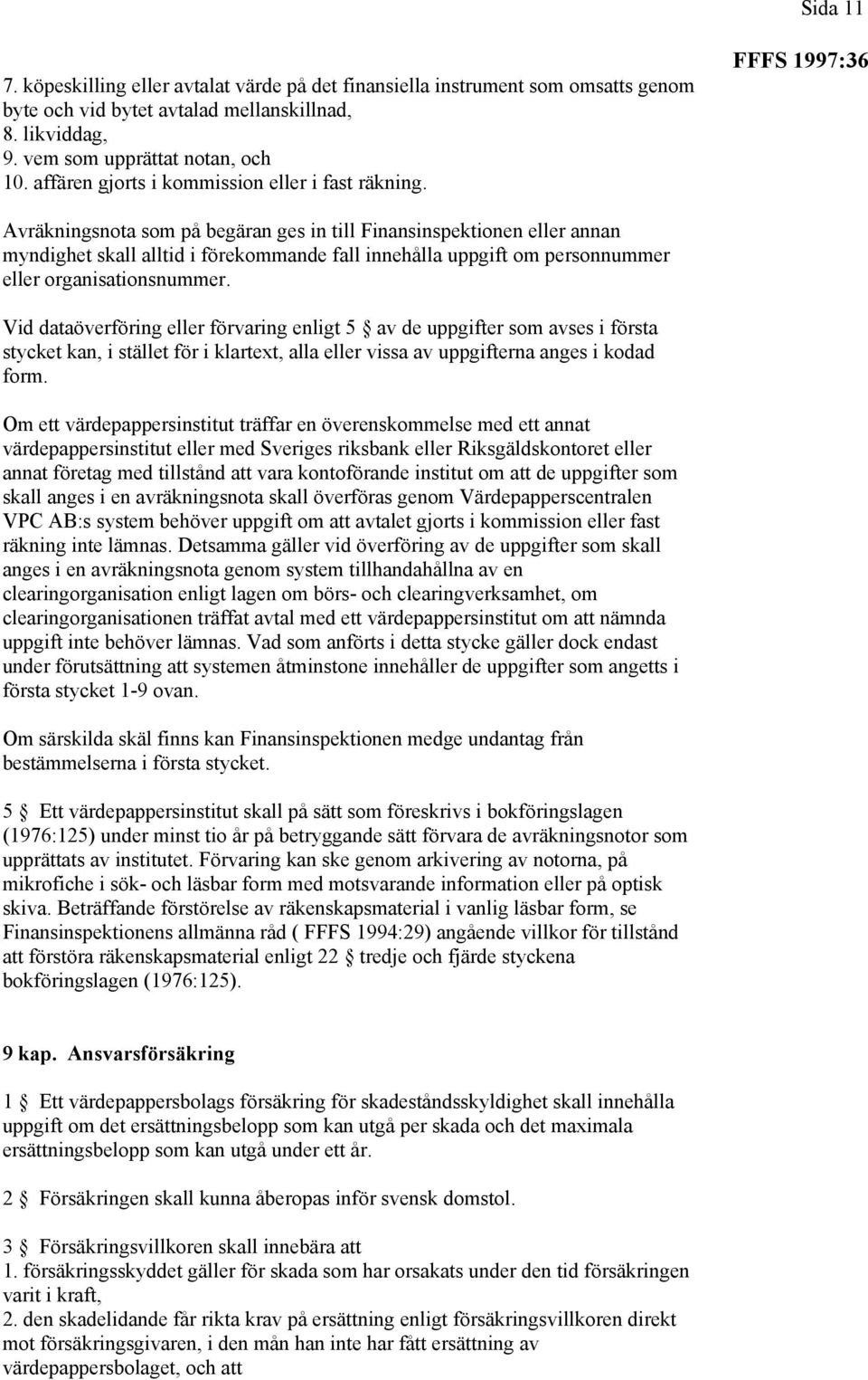 Avräkningsnota som på begäran ges in till Finansinspektionen eller annan myndighet skall alltid i förekommande fall innehålla uppgift om personnummer eller organisationsnummer.